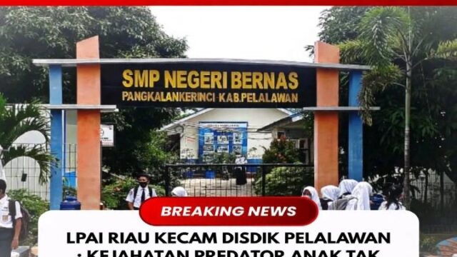Skandal SMPN Bernas Binsus Pelalawan: Disdik Pelalawan Mediasi Kasus Sodomi Guru, LPAI Riau: Kejahatan Anak Tak Bisa Dibeli Uang!